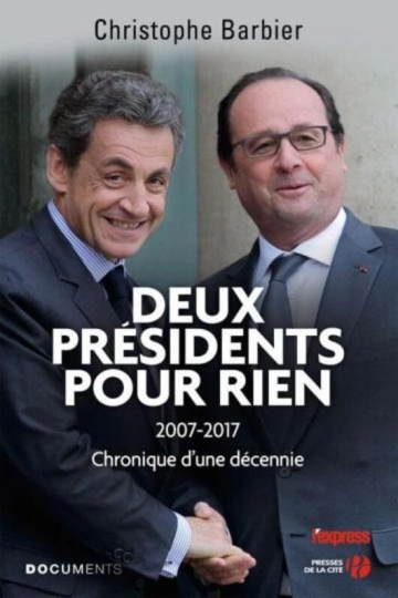 CHRISTOPHE BARBIER - DEUX PRÉSIDENTS POUR RIEN,2007-2017 CHRONIQUE D'UNE DÉCENNIE  [Livres]