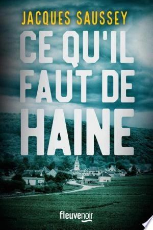 Ce qu'il faut de haine Jacques Saussey  [Livres]