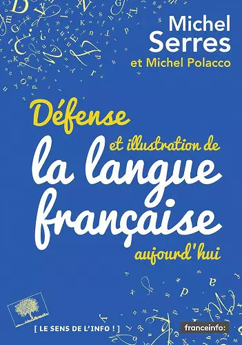 DÉFENSE ET ILLUSTRATION DE LA LANGUE FRANÇAISE, AUJOURD'HUI • MICHEL SERRES  [Livres]