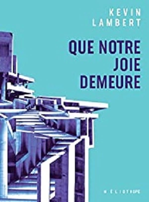 Que Notre Joie Demeure Kevin Lambert  [Livres]