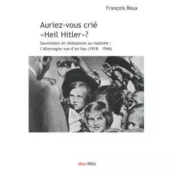 François Roux - Auriez-vous crié " Heil Hitler " ?  [Livres]