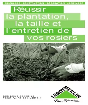 Réussir la plantation, la taille et l’entretien de vos rosiers  [Livres]