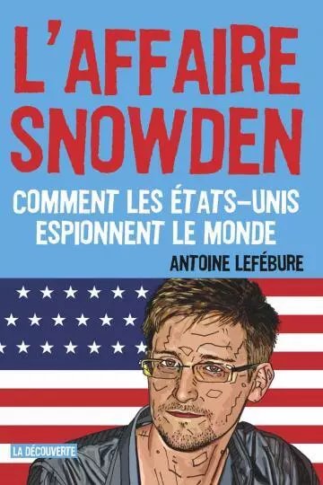 L'AFFAIRE SNOWDEN COMMENT LES ETATS-UNIS ESPIONNENT LE MONDE - ANTOINE LEFEBURE  [Livres]