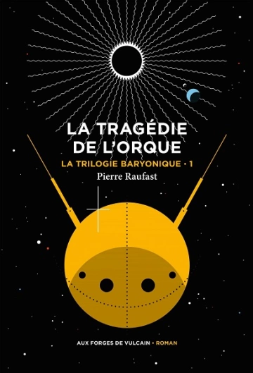 La trilogie baryonique Tome 1 : La tragédie de l'orque  Pierre Raufast  [Livres]