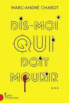 Marc-André Chabot - Dis-moi qui doit mourir  [Livres]