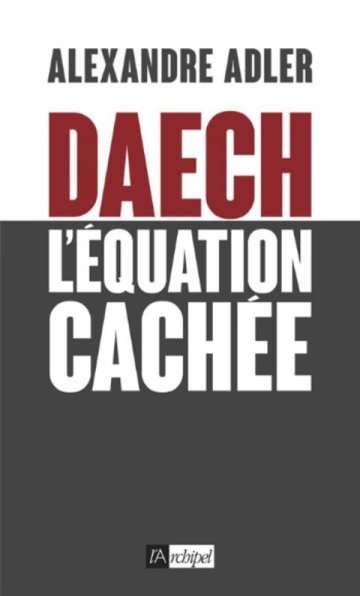 DAECH, L'ÉQUATION CACHÉE - ALEXANDRE ADLER  [Livres]