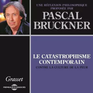 PASCAL BRUCKNER - LE CATASTROPHISME CONTEMPORAIN - CONTRE LA CULTURE DE LA PEUR  [AudioBooks]