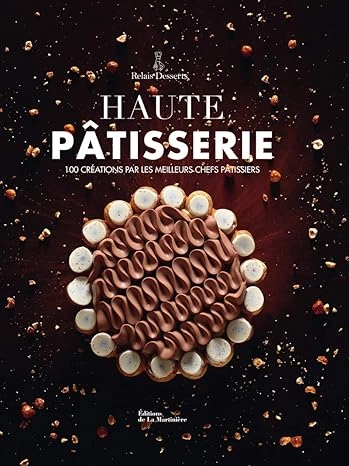 RELAIS DESSERTS - HAUTE PATISSERIE 100 CREATIONS PAR LES MEILLEURS CHEFS PATISSIERS  [Livres]