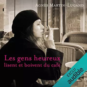 AGNÈS MARTIN-LUGAND - LES GENS HEUREUX LISENT ET BOIVENT DU CAFÉ  [AudioBooks]