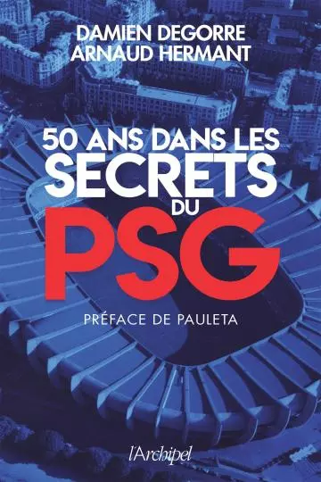 ARNAUD HERMANT - DAMIEN DEGORRE 50 ANS DANS LES SECRETS DU PSG  [Livres]