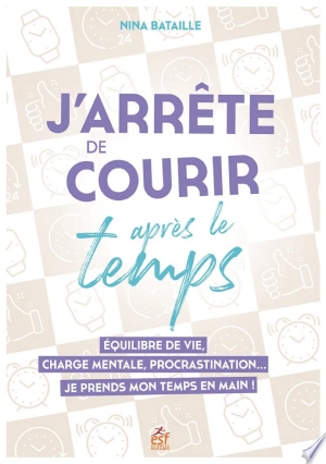 J'ARRÊTE DE COURIR APRÈS LE TEMPS - NINA BATAILLE  [Livres]